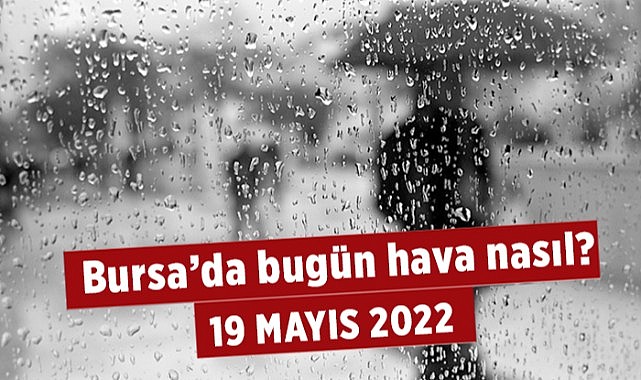19 Mayıs 2022 Bursa hava durumu nasıl?