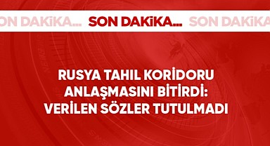 Rusya: Verilen sözler tutulmadı, Tahıl koridoru anlaşması bugünden itibaren yürürlükte olmayacak