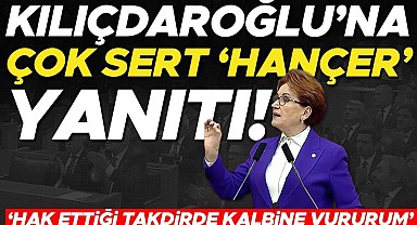 Akşener'den Kılıçdaroğlu'na 'hançer' yanıtı