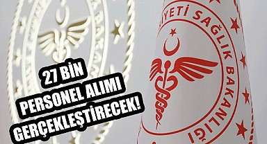 Sağlık Bakanlığı 27 bin personel alacak!