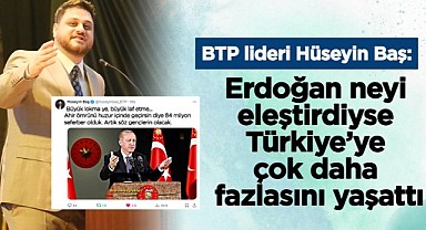 BTP lideri Hüseyin Baş: Erdoğan neyi eleştirdiyse Türkiye’ye çok daha fazlasını yaşattı 