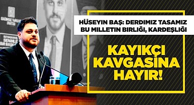 Hüseyin Baş: Bizi kayıkçı kavgasıyla birbirimize düşürüyorlar