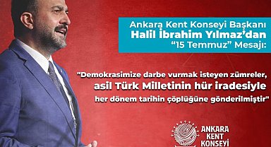 Ankara Kent Konseyi Başkanı Yılmaz'dan '15 Temmuz' mesajı