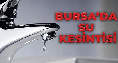 Bursa'da su kesintisi!