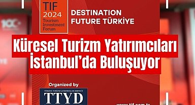 Turizm ve yatırımların geleceği İstanbul'da tartışılacak
