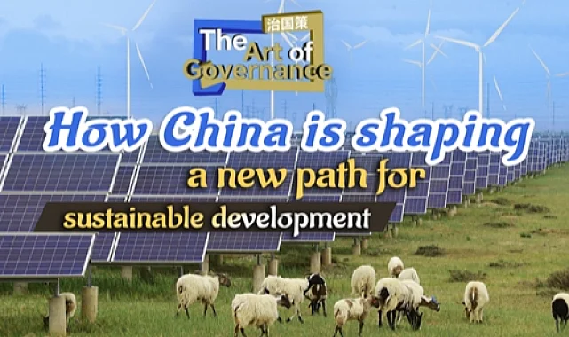 CGTN: Yönetişim Sanatı: Çin sürdürülebilir kalkınma için nasıl yeni bir yol şekillendiriyor