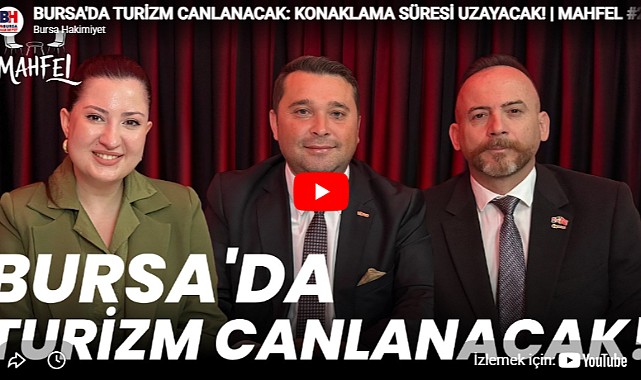 BURSA'DA TURİZM CANLANACAK: KONAKLAMA SÜRESİ UZAYACAK! 